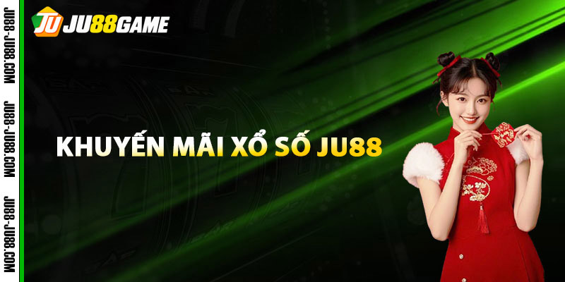 Các khuyến mãi xổ số JU88 cập nhật mới nhất 2025