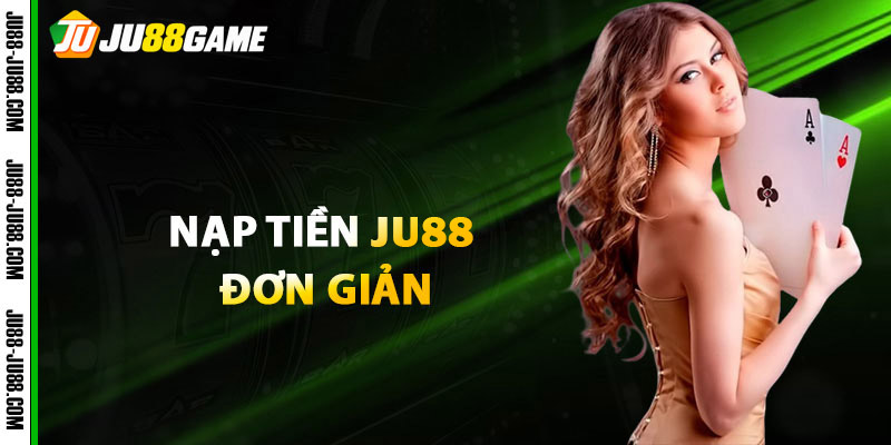 Cách Thức Nạp Tiền JU88 Đơn Giản Chỉ Từ 1 Phút