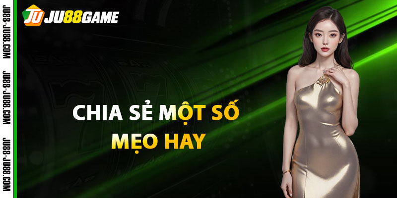 Chia sẻ một số mẹo hay khi chơi nổ hũ JU88