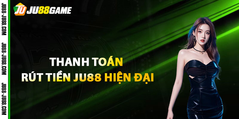 Công Nghệ Thanh Toán Rút Tiền JU88 Hiện Đại