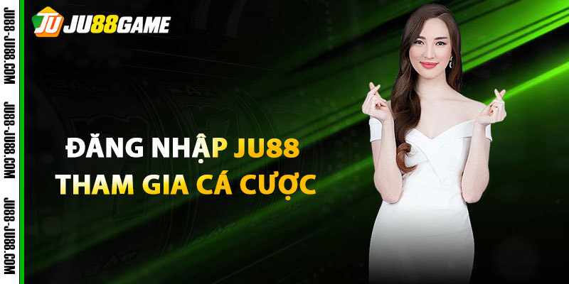 Đăng Nhập JU88 Tham Gia Cá Cược