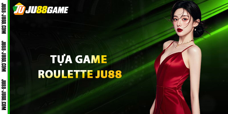 Bật Mí Cách Chơi Roulette JU88 Hiệu Quả Nhất Hiện Nay