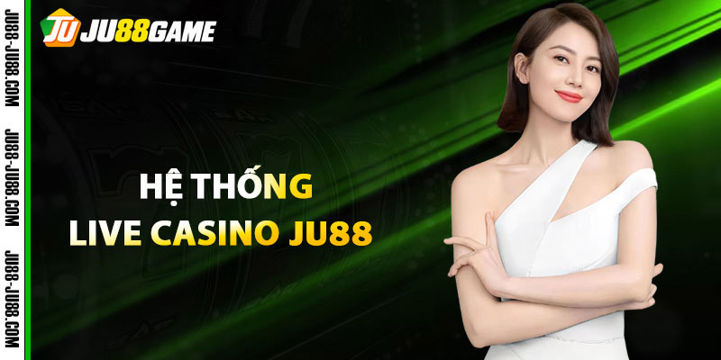 Live Casino JU88 - Sòng Bạc Đẳng Cấp Nhất Thị Trường Châu Á