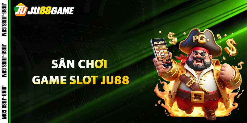 Game Slot JU88 - Săn Hũ Trăm Tỷ Cùng Nhà Cái Quốc Tế