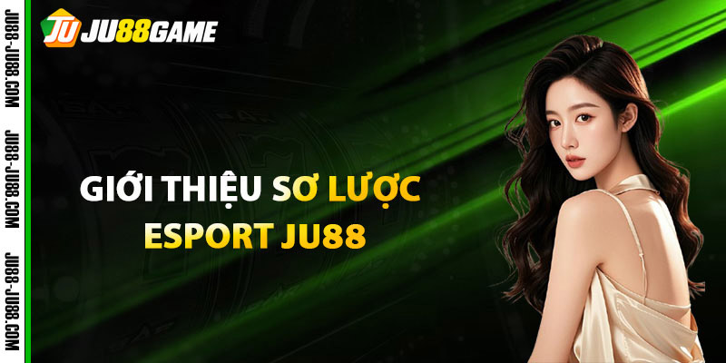 Esport JU88 - Trải Nghiệm Săn Thưởng Với Ưu Đãi Khủng