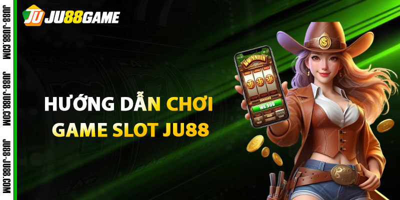 Hướng Dẫn Chơi Game Slot JU88 Vô Cùng Đơn Giản