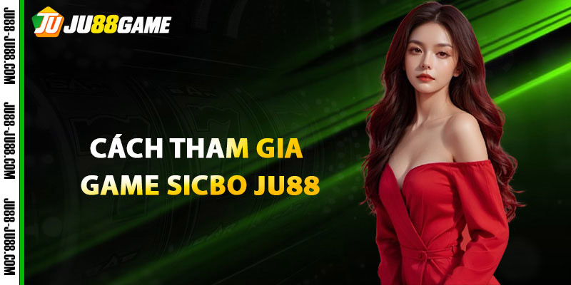 Hướng dẫn cách tham gia game Sicbo JU88