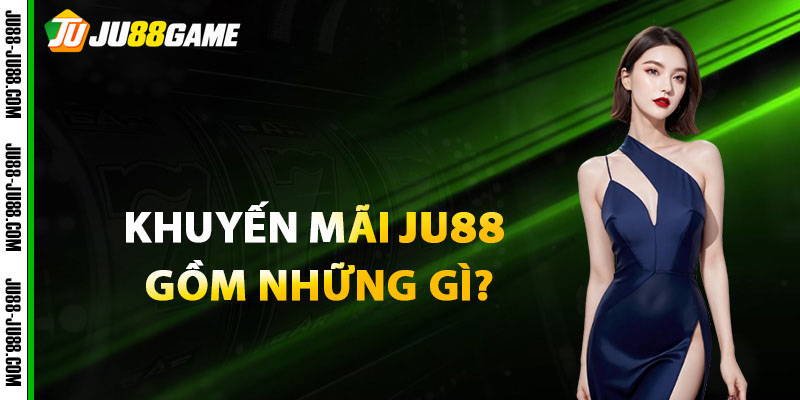 Khuyến Mãi JU88 Gồm Những Gì?