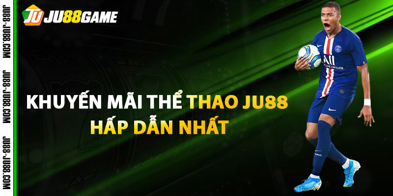Khuyến Mãi Thể Thao JU88 - Cược Nhiều Thưởng Càng Lớn