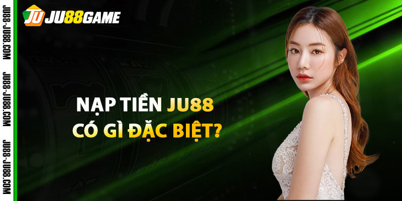 Nạp tiền JU88 - Dịch Vụ Thanh Hoàn Hảo Cho Mọi Cược Thủ - JU88 name